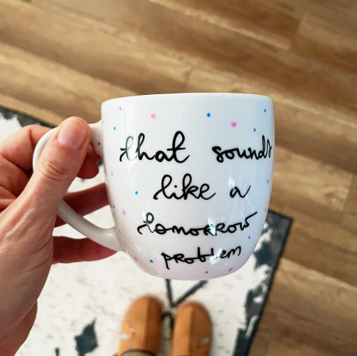 kubek z napisem that sounds like a tomorrow problem porcelanowy ręcznie malowany 350 ml.JPG